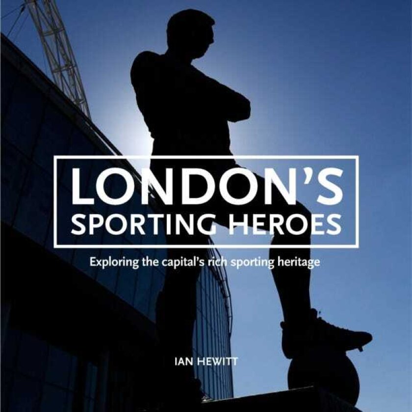 London's Sporting Heroes Exploring the capital's rich sporting heritage through plaques, statues and murals
