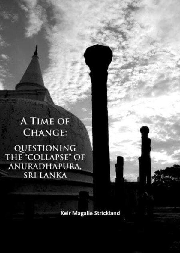 A Time of Change: Questioning the “Collapse” of Anuradhapura, Sri Lanka