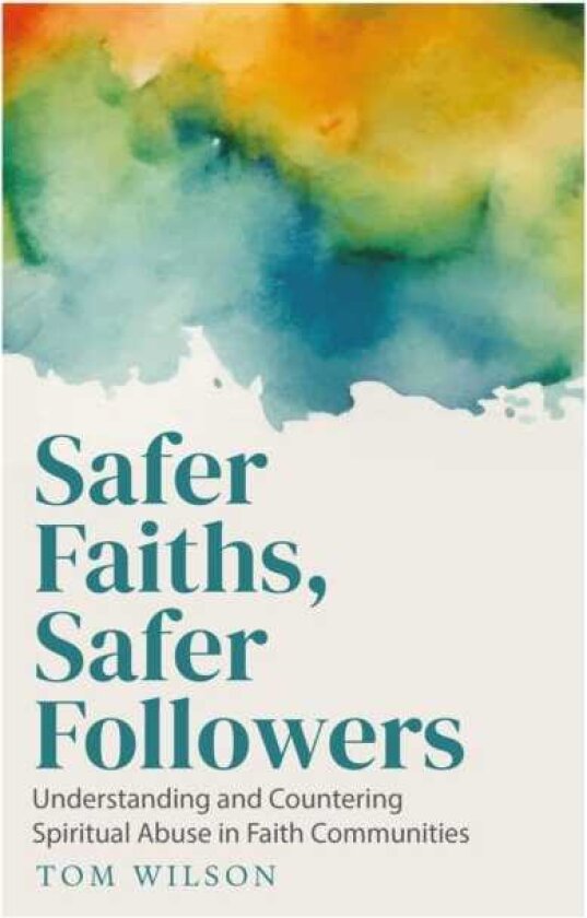 Safer Faiths, Safer Followers Understanding and Countering Spiritual Abuse in Faith Communities