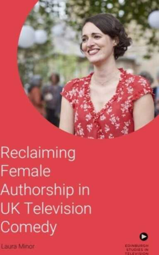 Reclaiming Female Authorship in Contemporary UK Television Comedy