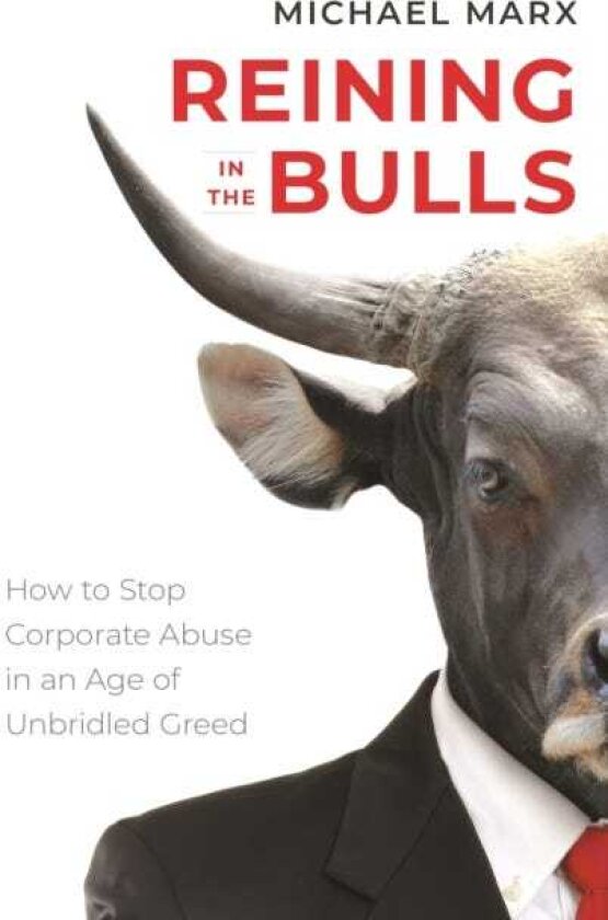 Reining in the Bulls How to Stop Corporate Abuse in an Age of Unbridled Greed