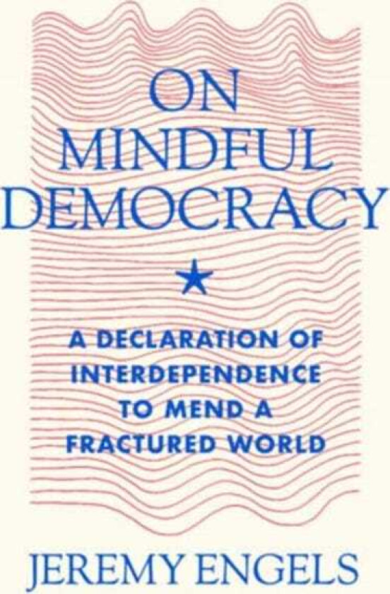On Mindful Democracy A Declaration of Interdependence to Mend a Fractured World
