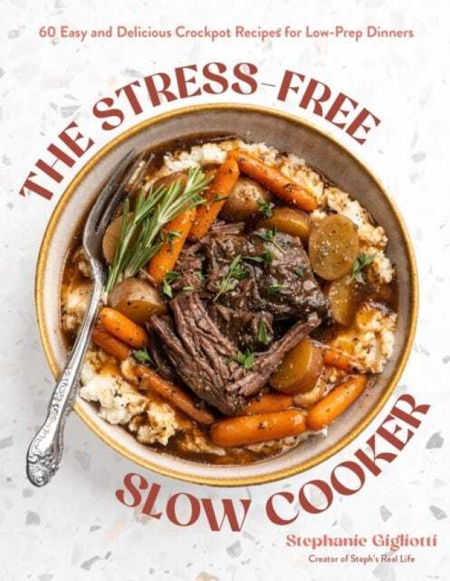 The StressFree Slow Cooker 60 Easy and Delicious Crockpot Recipes for LowPrep Dinners