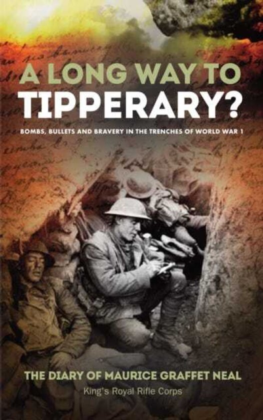 A Long Way to Tipperary Bombs, Bullets and Bravery in the Trenches of World War 1
