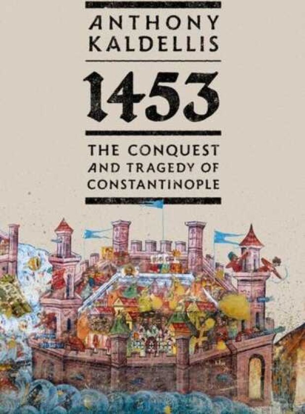 1453 The Conquest and Tragedy of Constantinople