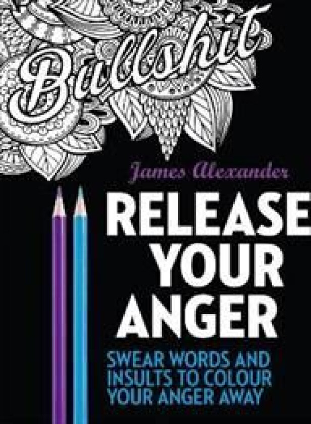 Release Your Anger: Midnight Edition: An Adult Coloring Book with 40 Swear Words to Color and Relax av James Alexander