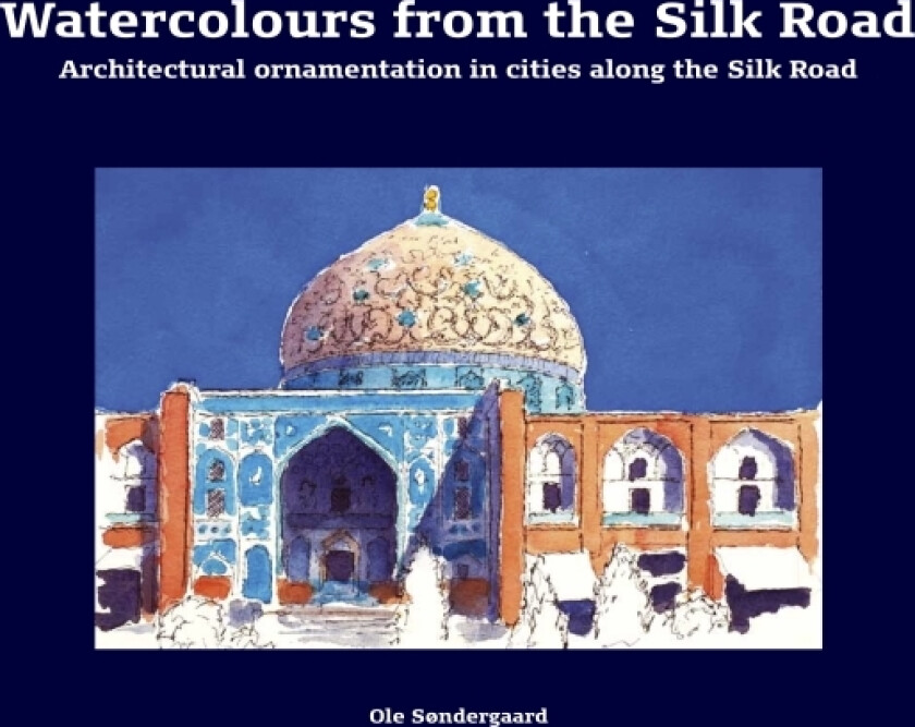 Watercolours from the Silk Road | Ole Søndergaard | Språk: Engelsk