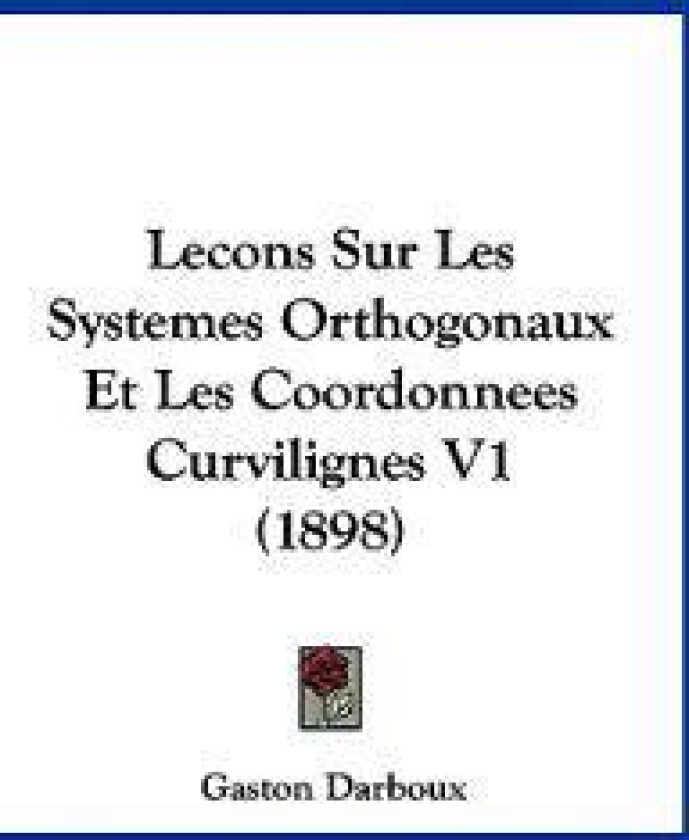 Lecons Sur Les Systemes Orthogonaux Et Les Coordonnees Curvilignes V1 (1898)