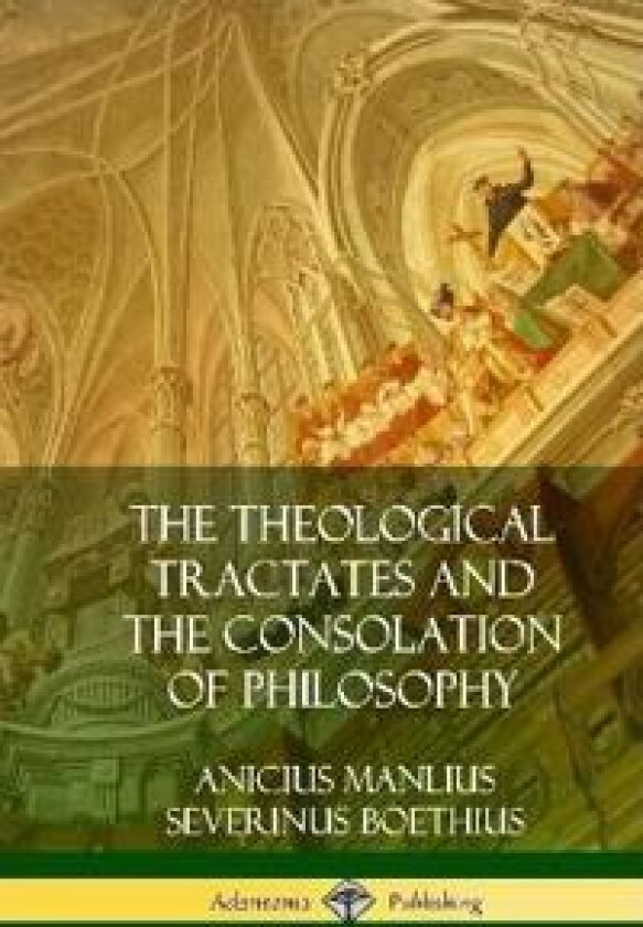 The Theological Tractates and The Consolation of Philosophy (Hardcover)