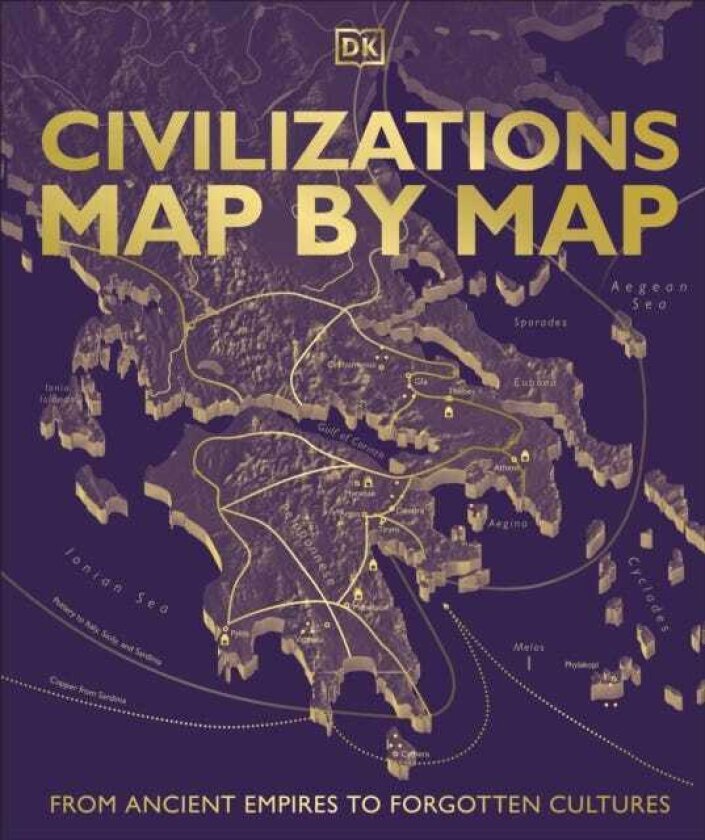 Civilizations Map by Map From Ancient Empires to Forgotten Cultures