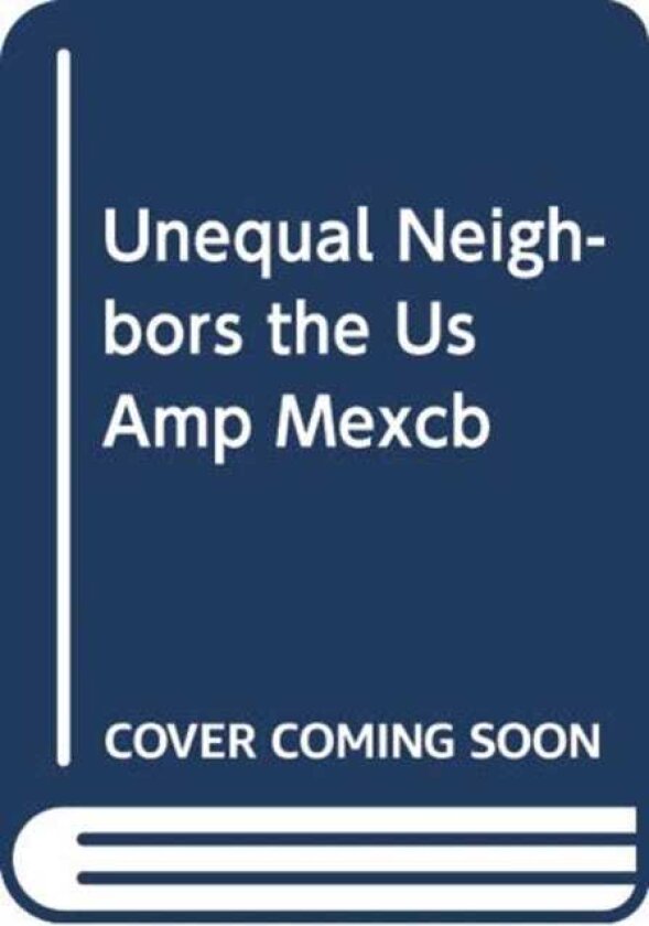 UNEQUAL NEIGHBORS THE US AMP MEXCB
