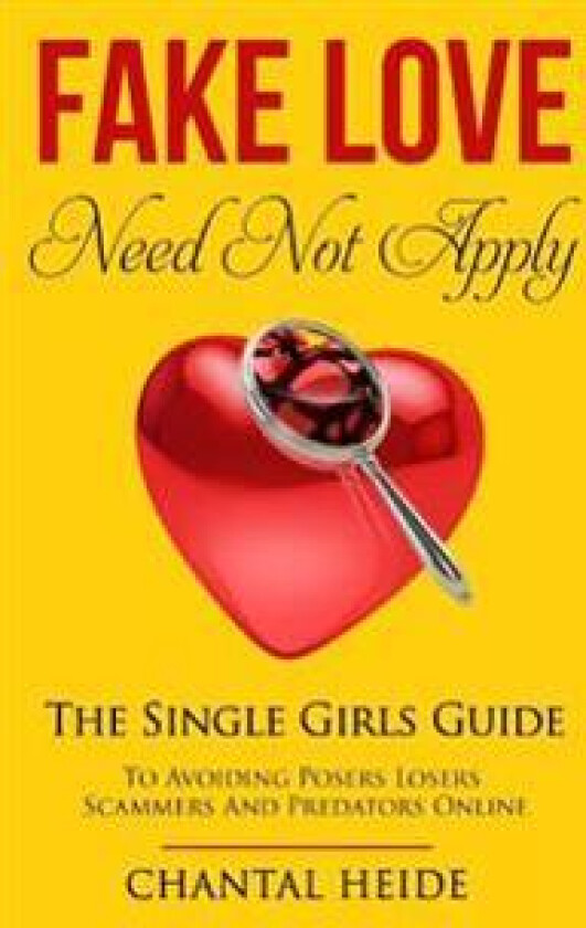 Fake Love Need Not Apply: The Single Girls Guide to Avoiding Posers Losers Scammers and Predators Online
