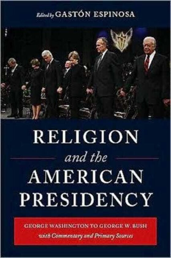 Religion and the American Presidency George Washington to George W. Bush with Commentary and Primary Sources