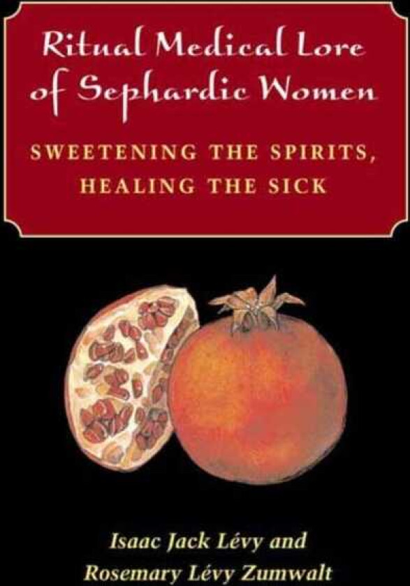Ritual Medical Lore of Sephardic Women Sweetening the Spirits, Healing the Sick