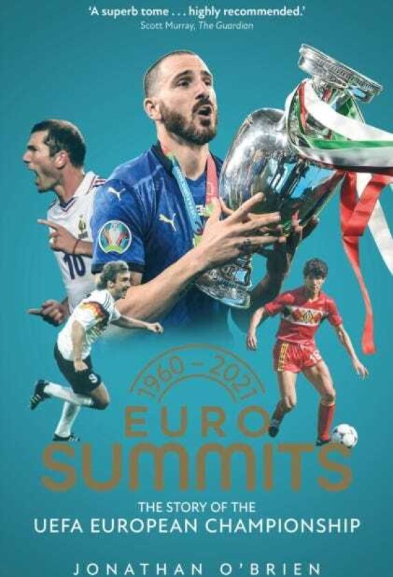 Euro Summits The Story of the UEFA European Championships 1960 to 2016