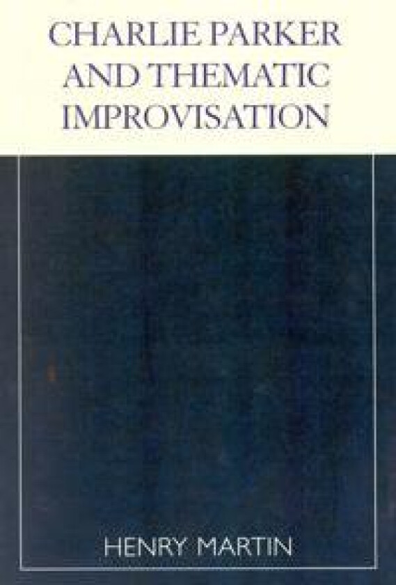 Charlie Parker and Thematic Improvisation