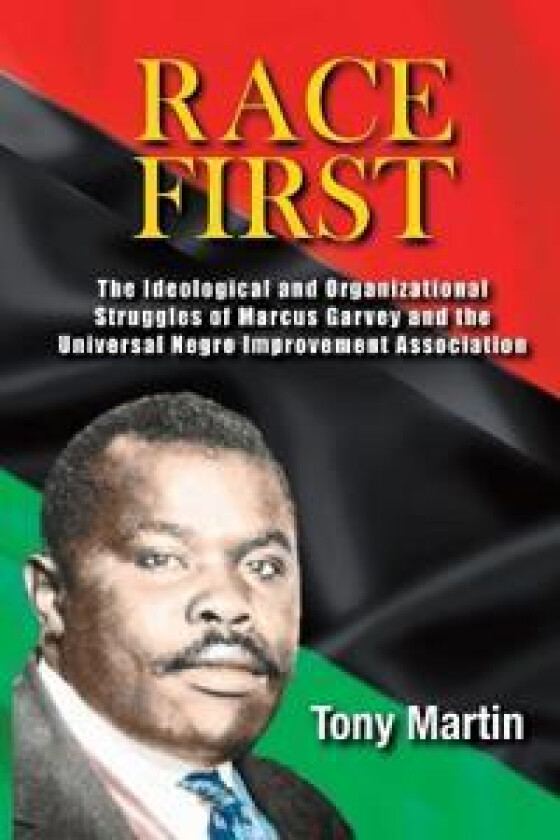 Race First: The Ideological and Organizational Struggles of Marcus Garvey and the Universal Negro Improvement Association