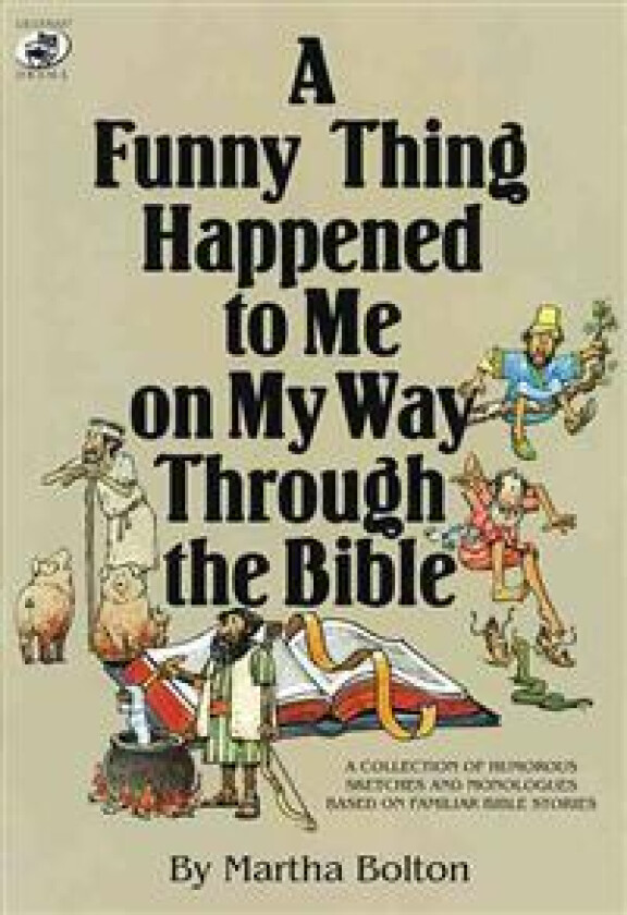 A Funny Thing Happened to Me on My Way Through the Bible: A Collection of Humorous Sketches and Monologues Based on Familiar Bible Stories