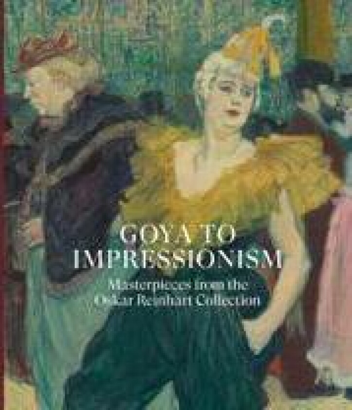 Goya to Impressionism: Masterpieces from the Oskar Reinhart Collection