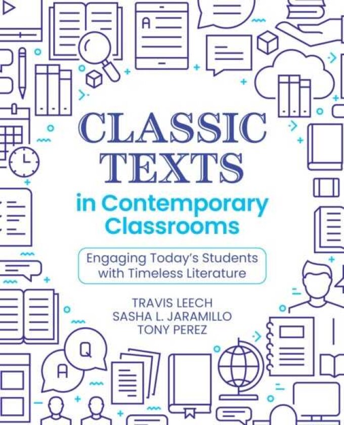 Classic Texts in Contemporary Classrooms Engaging Today’s Students with Timeless Literature