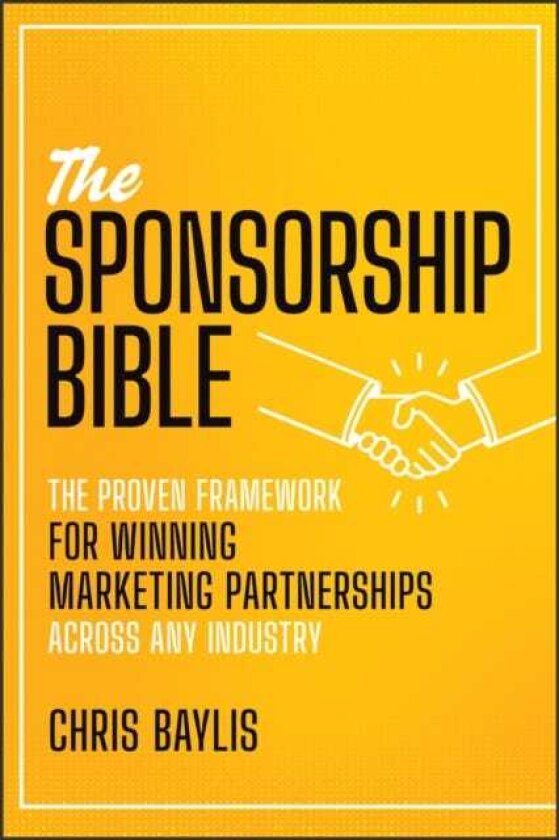 The Sponsorship Bible The Proven Framework for Winning Marketing Partnerships Across Any Industry