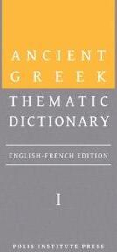 Ancient Greek Thematic Dictionary. Volume I