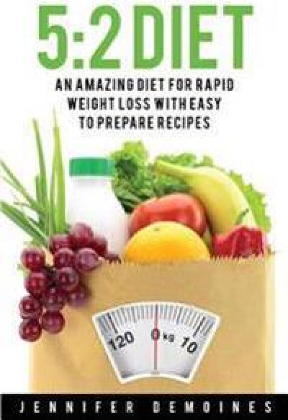 5: 2 Diet: An Amazing Diet for Rapid Weight Loss to Enhance Your Health (Salad Recipes, Vegan Recipes, Low Carb Recipes; Weight Loss Books)