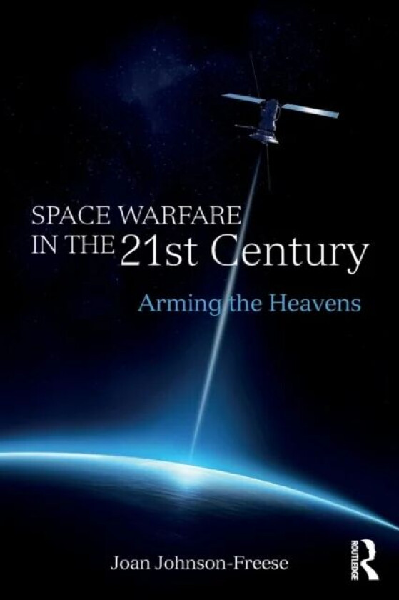 Space Warfare in the 21st Century av Joan (US Naval War College USA) Johnson-Freese