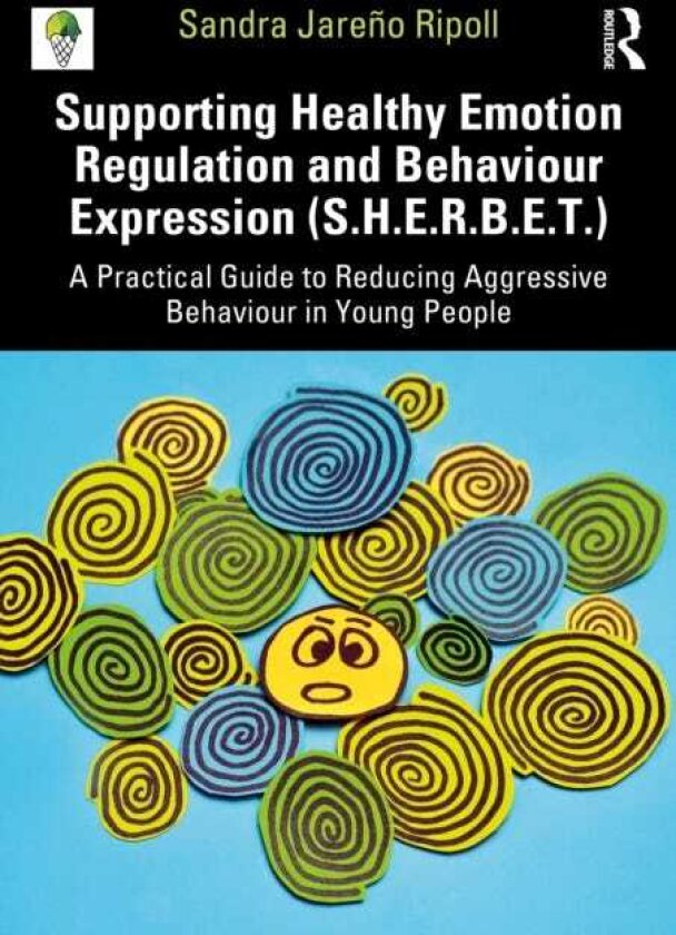 Supporting Healthy Emotion Regulation and Behaviour Expression (S.H.E.R.B.E.T.) A Practical Guide to Reducing Aggressive Behaviour in Young People