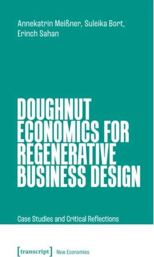 Doughnut Economics for Regenerative Business Design Case Studies and Critical Reflections