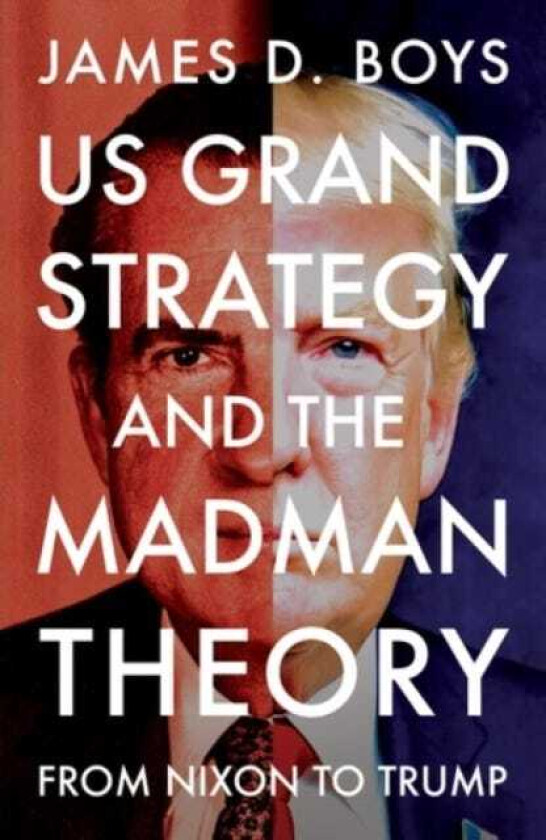 Us Grand Strategy and the Madman Theory From Nixon to Trump