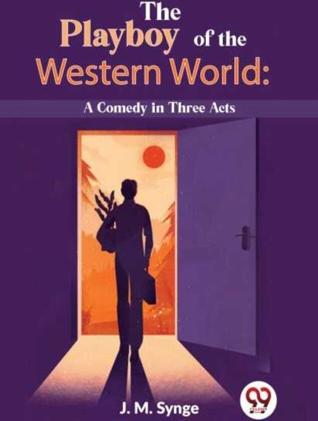The Playboy Of The Western World: A Comedy In Three Acts