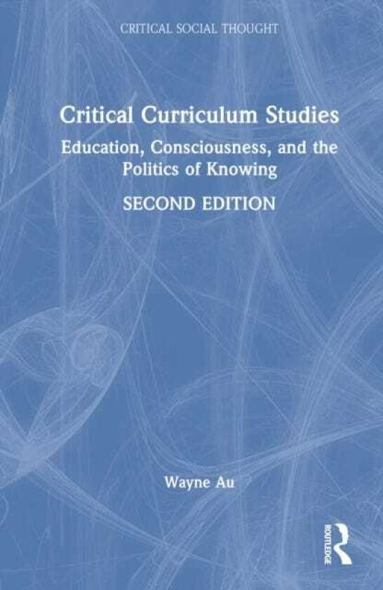 Critical Curriculum Studies Education, Consciousness, and the Politics of Knowing