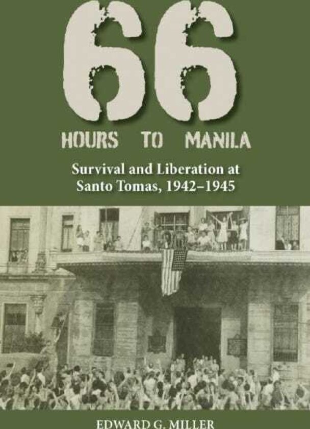 SixtySix Hours to Manila Survival and Liberation at Santo Tomas, 19421945