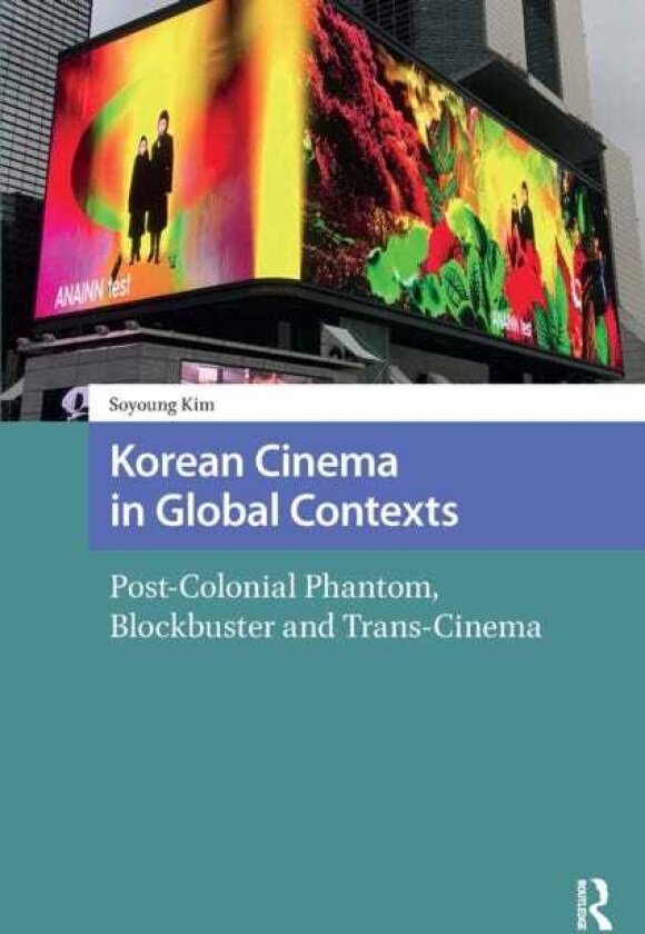 Korean Cinema in Global Contexts PostColonial Phantom, Blockbuster and TransCinema