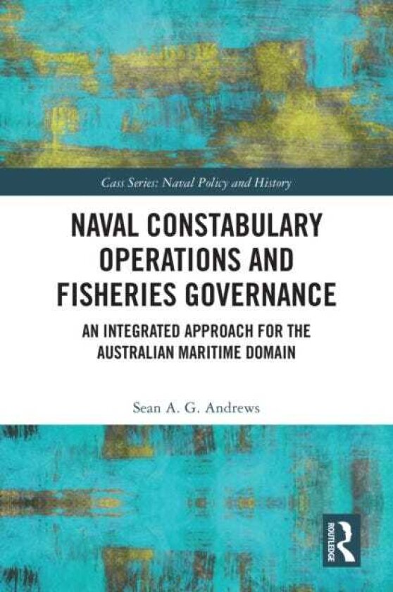 Naval Constabulary Operations and Fisheries Governance An Integrated Approach for the Australian Maritime Domain