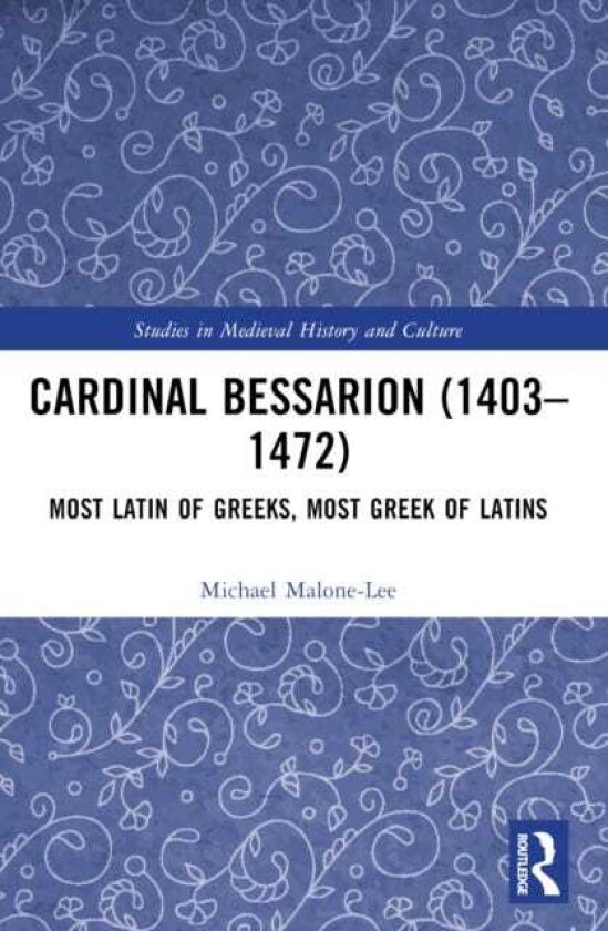 Cardinal Bessarion (1403–1472) Most Latin of Greeks, Most Greek of Latins