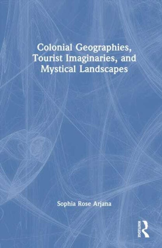 Colonial Geographies, Tourist Imaginaries, and Mystical Landscapes
