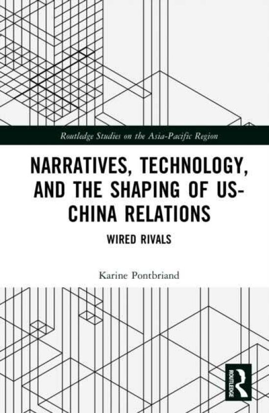 Narratives, Technology, and the Shaping of USChina Relations Wired Rivals