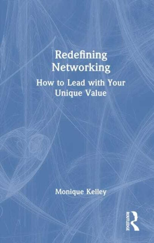 Redefining Networking How to Lead with Your Unique Value