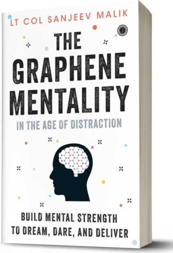 The Graphene Mentality In the Age of Distraction: Build Mental Strength to Dream, Dare, and Deliver