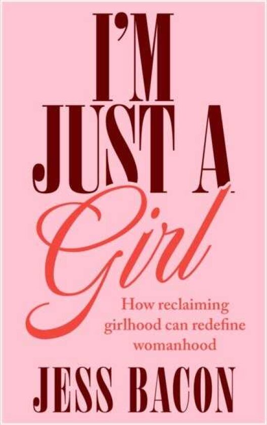 I'm Just a Girl How Reclaiming Girlhood Can Redefine Womanhood