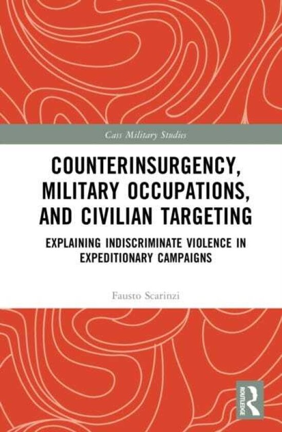 Counterinsurgency, Military Occupations, and Civilian Targeting Explaining Indiscriminate Violence in Expeditionary Campaigns