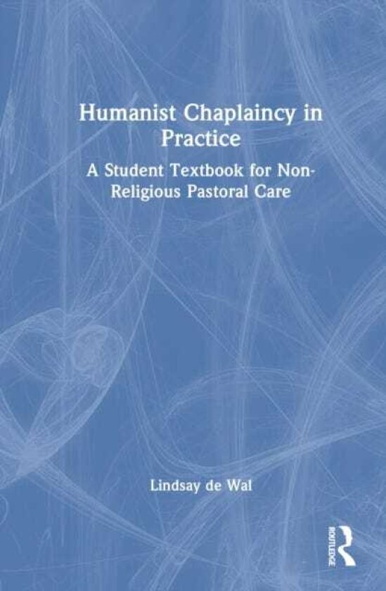 Humanist Chaplaincy in Practice A Student Textbook for NonReligious Pastoral Care