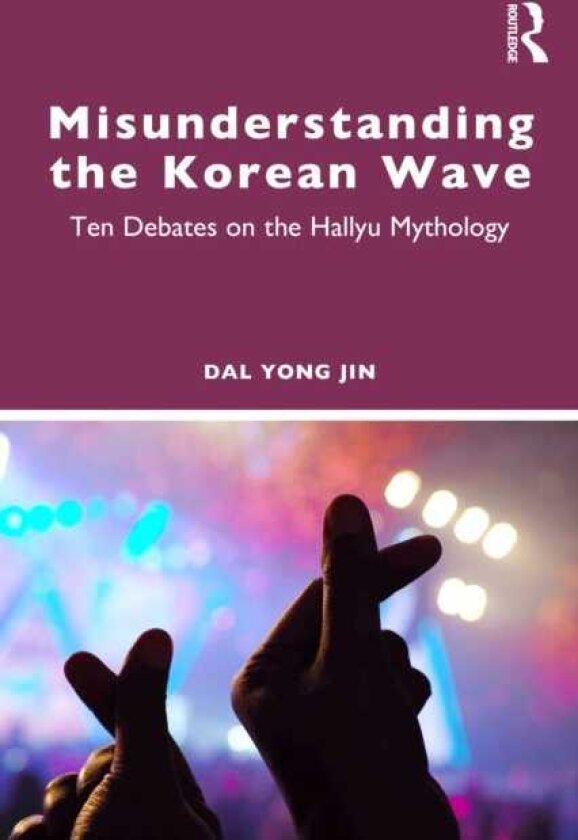 Misunderstanding the Korean Wave Ten Debates on the Hallyu Mythology
