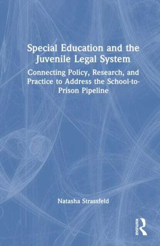 Special Education and the Juvenile Legal System Connecting Policy, Research, and Practice to Address the SchooltoPrison Pipeline