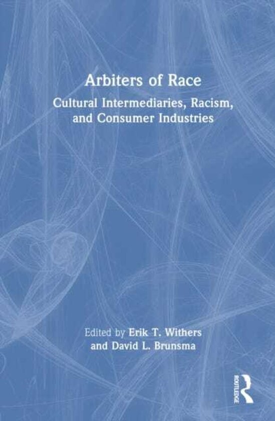 Arbiters of Race Cultural Intermediaries, Racism, and Consumer Industries