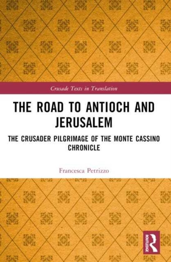 The Road to Antioch and Jerusalem The Crusader Pilgrimage of the Monte Cassino Chronicle