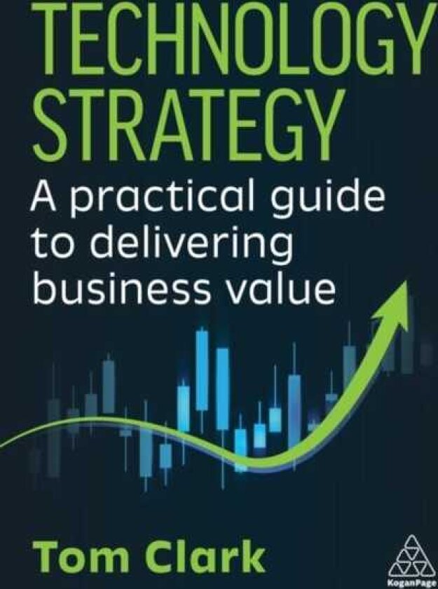 Technology Strategy A Practical Guide to Delivering Business Value
