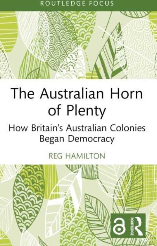 The Australian Horn of Plenty How Britain's Australian Colonies Began Democracy